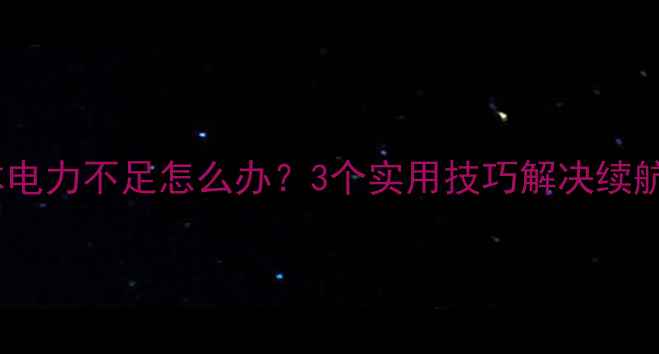 图片 笔记本电力不足怎么办？3个实用技巧解决续航难题1