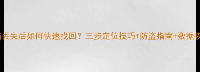 图片 笔记本电脑丢失后如何快速找回？三步定位技巧+防盗指南+数据恢复全攻略1