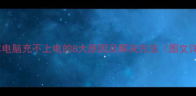 图片 笔记本电脑充不上电的8大原因及解决方法（图文详解）1