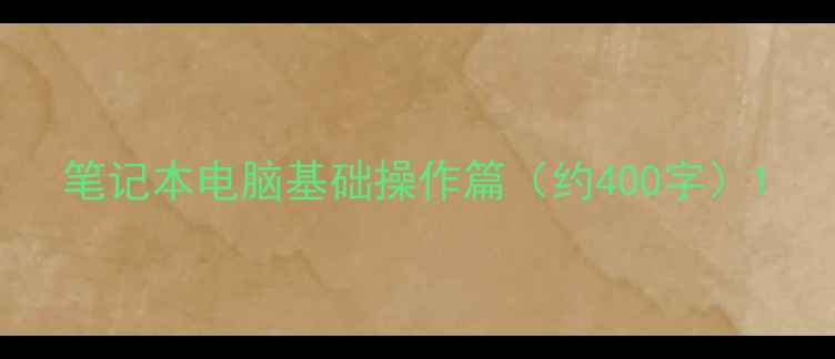 图片 笔记本电脑基础操作篇（约400字）1