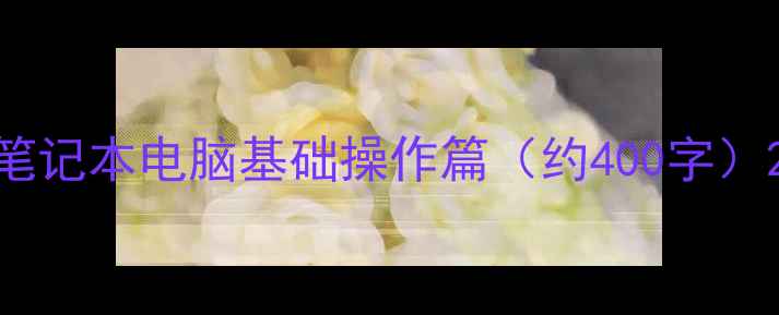 图片 笔记本电脑基础操作篇（约400字）2