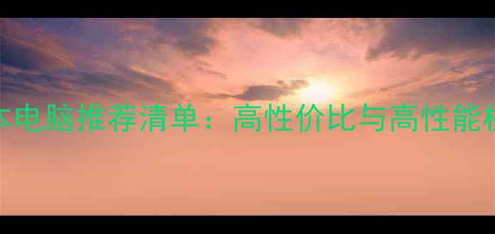 图片 笔记本电脑推荐清单：高性价比与高性能机型全