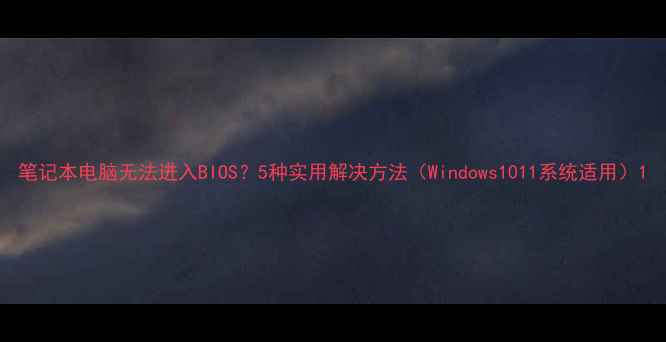 图片 笔记本电脑无法进入BIOS？5种实用解决方法（Windows1011系统适用）1