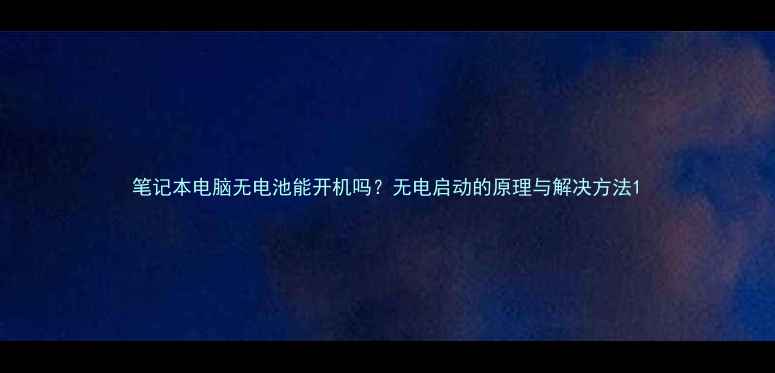 图片 笔记本电脑无电池能开机吗？无电启动的原理与解决方法1