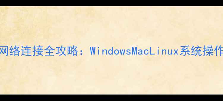 图片 笔记本电脑无线网络连接全攻略：WindowsMacLinux系统操作指南与故障排除