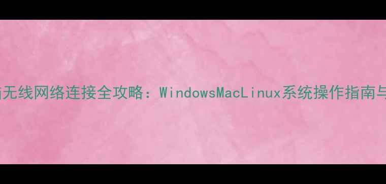 图片 笔记本电脑无线网络连接全攻略：WindowsMacLinux系统操作指南与故障排除2