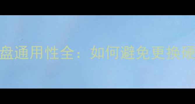图片 笔记本电脑硬盘通用性全：如何避免更换硬件的隐形陷阱