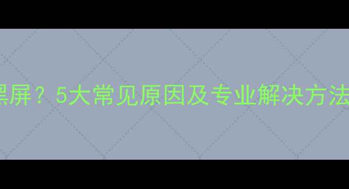 图片 笔记本电脑突然黑屏？5大常见原因及专业解决方法（附图文教程）1
