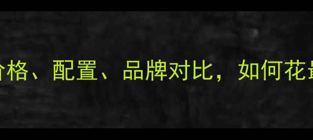 图片 笔记本电脑选购全攻略：价格、配置、品牌对比，如何花最少的钱买到最好的电脑？