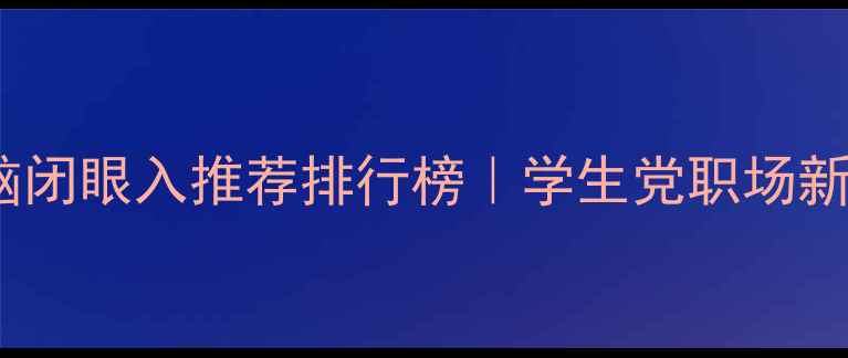 图片 笔记本电脑闭眼入推荐排行榜｜学生党职场新人必看！2