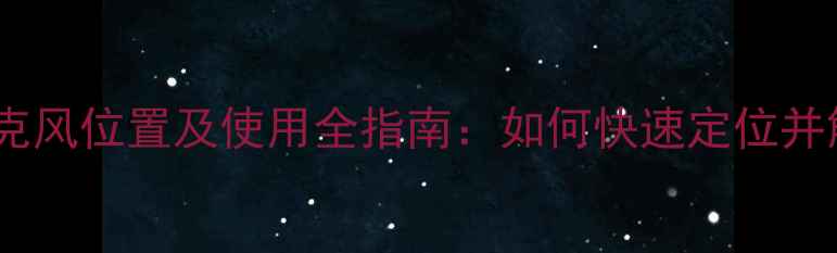 图片 笔记本电脑麦克风位置及使用全指南：如何快速定位并解决常见问题1