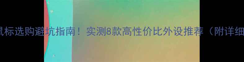 图片 笔记本电脑鼠标选购避坑指南！实测8款高性价比外设推荐（附详细参数对比）1