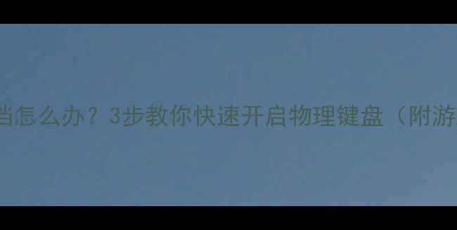 图片 笔记本键盘被屏幕遮挡怎么办？3步教你快速开启物理键盘（附游戏本轻薄本全攻略）2