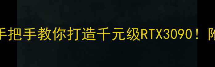 图片 算力卡改显卡可行吗？手把手教你打造千元级RTX3090！附改装全流程+避坑指南1