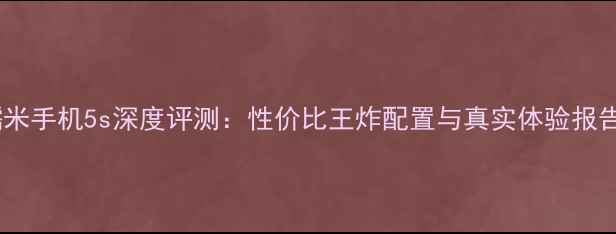 图片 糯米手机5s深度评测：性价比王炸配置与真实体验报告1