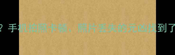 图片 系统相机缓存是什么？手机拍照卡顿、照片丢失的元凶找到了！如何清理彻底解决