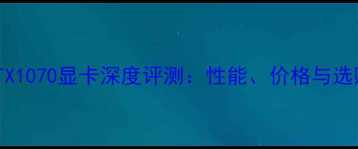 图片 素泰GTX1070显卡深度评测：性能、价格与选购指南
