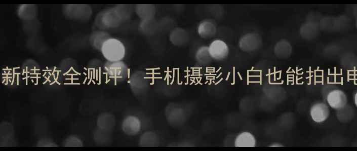 图片 素素相机最新特效全测评！手机摄影小白也能拍出电影感大片2
