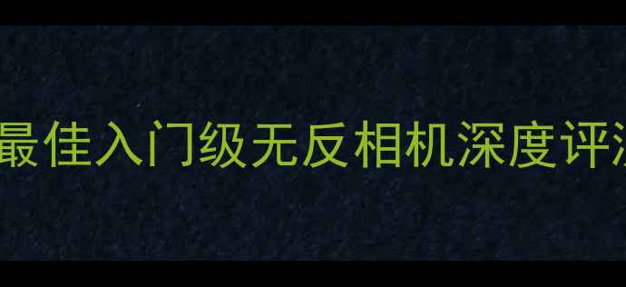 图片 索尼A772全：最佳入门级无反相机深度评测与选购指南1