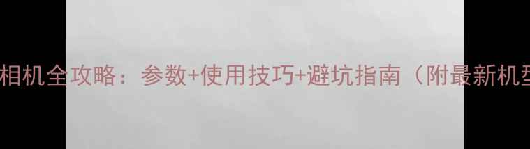 图片 索尼单反相机全攻略：参数+使用技巧+避坑指南（附最新机型评测）2