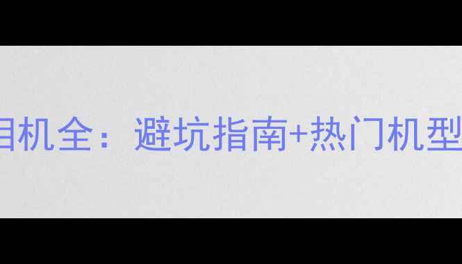 图片 索尼微单相机全：避坑指南+热门机型选购攻略1