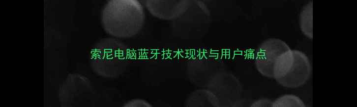 图片 索尼电脑蓝牙技术现状与用户痛点