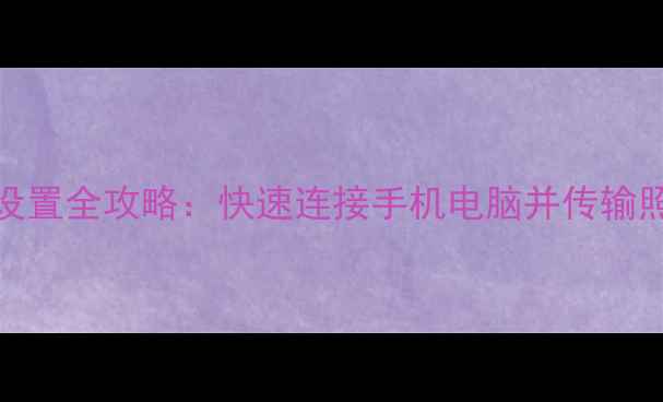图片 索尼相机WiFi设置全攻略：快速连接手机电脑并传输照片的详细指南