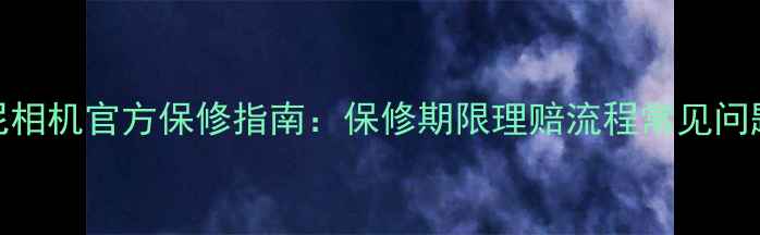 图片 索尼相机官方保修指南：保修期限理赔流程常见问题全