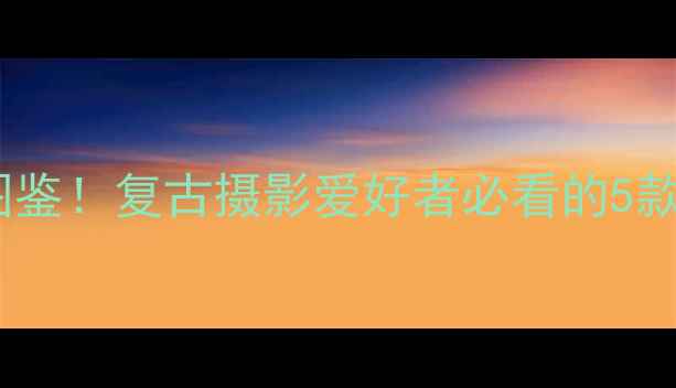 图片 索尼老款相机宝藏图鉴！复古摄影爱好者必看的5款高性价比经典机型2