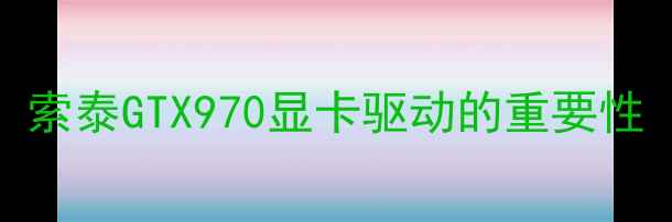 图片 索泰GTX970显卡驱动的重要性
