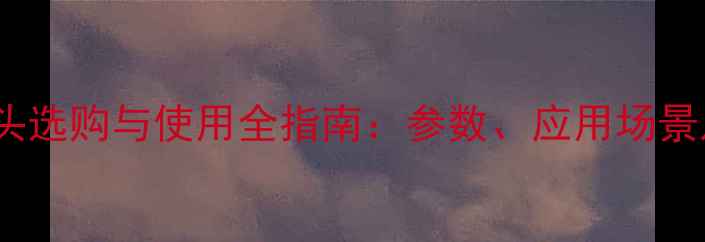 图片 紫外相机镜头选购与使用全指南：参数、应用场景及品牌推荐1