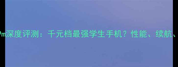 图片 红米A59m深度评测：千元档最强学生手机？性能、续航、拍照全