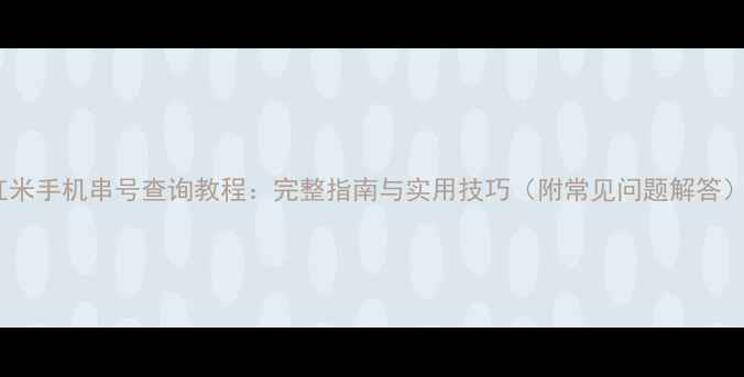 图片 红米手机串号查询教程：完整指南与实用技巧（附常见问题解答）2