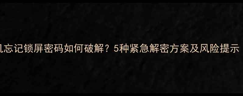 图片 红米手机忘记锁屏密码如何破解？5种紧急解密方案及风险提示（最新）