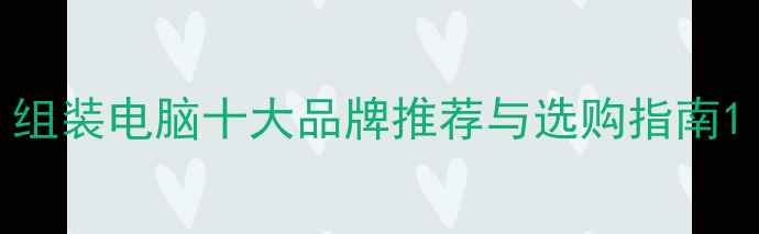 图片 组装电脑十大品牌推荐与选购指南1