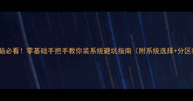 图片 组装电脑必看！零基础手把手教你装系统避坑指南（附系统选择+分区教程）2