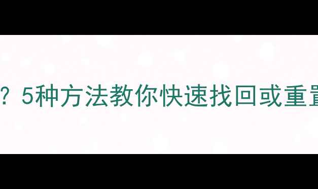 图片 终极指南忘记手机密码怎么办？5种方法教你快速找回或重置华为、小米、苹果手机密码1