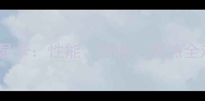 图片 网吧显卡vs家用显卡：性能、价格、散热全对比，如何选？1