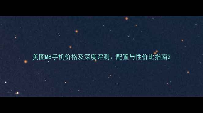 图片 美图M8手机价格及深度评测：配置与性价比指南2