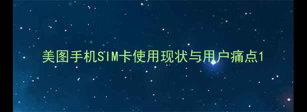图片 美图手机SIM卡使用现状与用户痛点1