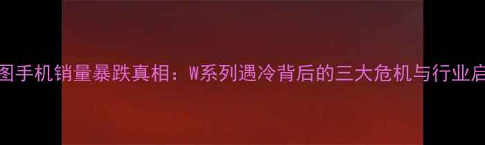 图片 美图手机销量暴跌真相：W系列遇冷背后的三大危机与行业启示