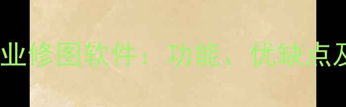 图片 美颜相机vs专业修图软件：功能、优缺点及使用场景全2