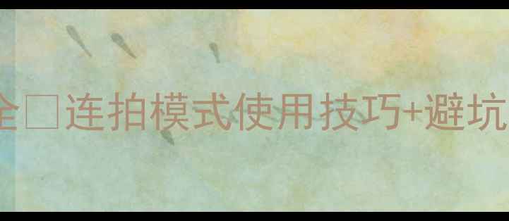 图片 美颜相机连拍功能全✅连拍模式使用技巧+避坑指南｜数码党必看1