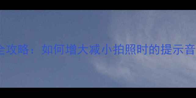 图片 美颜相机音量调节全攻略：如何增大减小拍照时的提示音？附图文设置步骤1