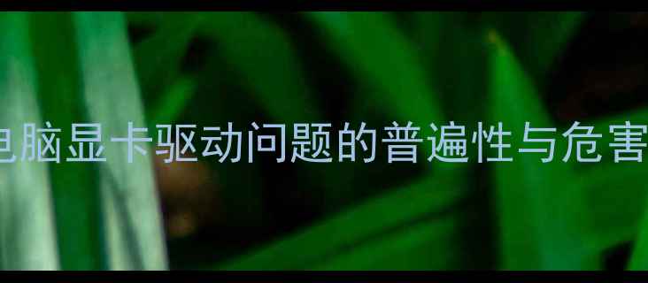 图片 老电脑显卡驱动问题的普遍性与危害性1