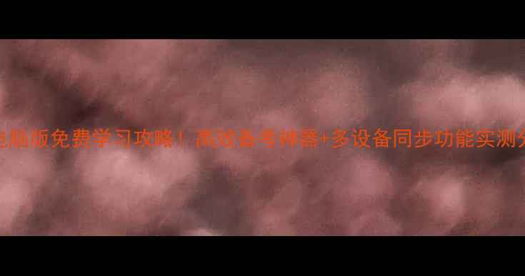 图片 考虫电脑版免费学习攻略！高效备考神器+多设备同步功能实测分享✨