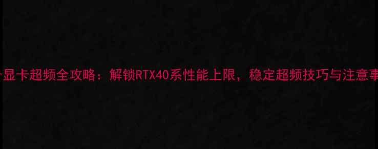 图片 耕升显卡超频全攻略：解锁RTX40系性能上限，稳定超频技巧与注意事项2