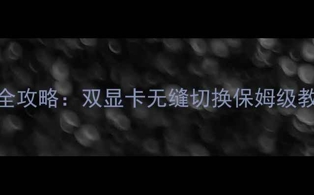 图片 联想Y470P显卡切换全攻略：双显卡无缝切换保姆级教程（含故障排查）2