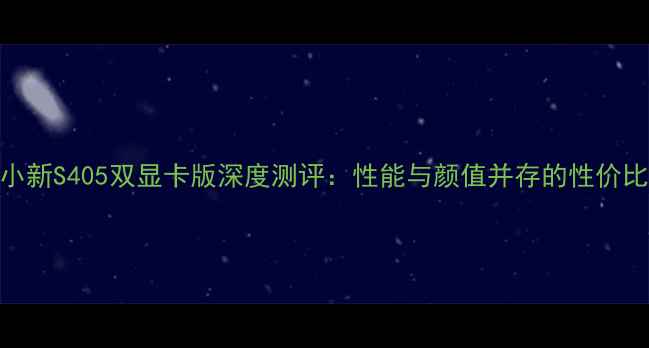 图片 联想小新S405双显卡版深度测评：性能与颜值并存的性价比王炸