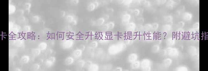 图片 联想小新换显卡全攻略：如何安全升级显卡提升性能？附避坑指南与型号对比